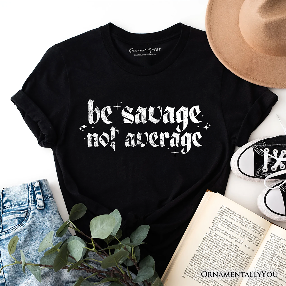 Be Savage Not Average T-Shirt, Grunge Snarky Self Love Tee