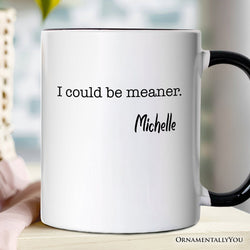 I Could Be Meaner Personalized Mug, Sarcastic Quote Minimalist Gift with Custom Name
