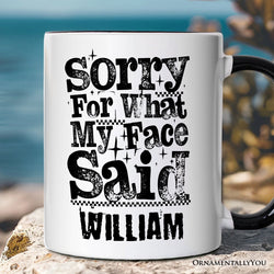 Sorry for What My Face Said Sarcastic Personalized Mug, Funny Quote Gift with Custom Name
