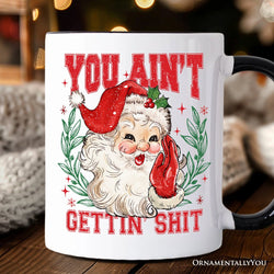 Santa Naughty List Mug, Vintage Funny You Ain’t Getting Gift for Sarcastic People