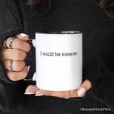I Could Be Meaner Personalized Mug, Sarcastic Quote Minimalist Gift with Custom Name