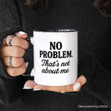 No Problem That's Not About Me Personalized Mug, Funny Gift for Sarcastic People with Custom Name