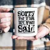 Sorry for What My Face Said Sarcastic Personalized Mug, Funny Quote Gift with Custom Name