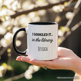 I Googled It in the Library Personalized Mug, Funny Gift for Smart People with Custom Name