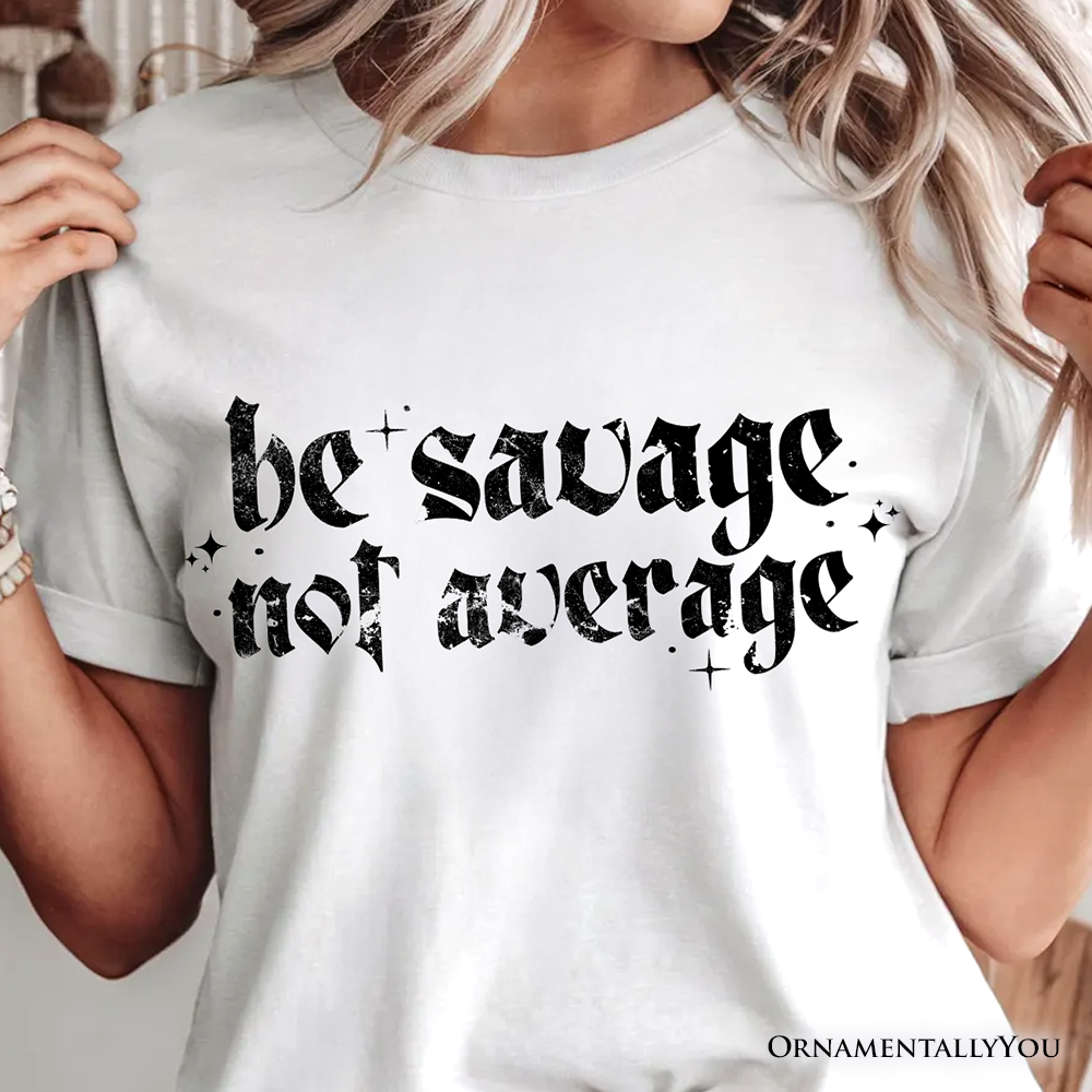 Be Savage Not Average T-Shirt, Grunge Snarky Self Love Tee