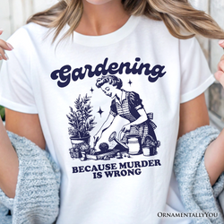 Gardening Because Murder Is Wrong T-Shirt, Vintage Funny Tee