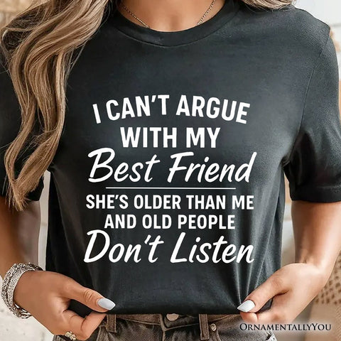 I Can't Argue With My Best Friend T-Shirt, Funny Friendship Quote Tee