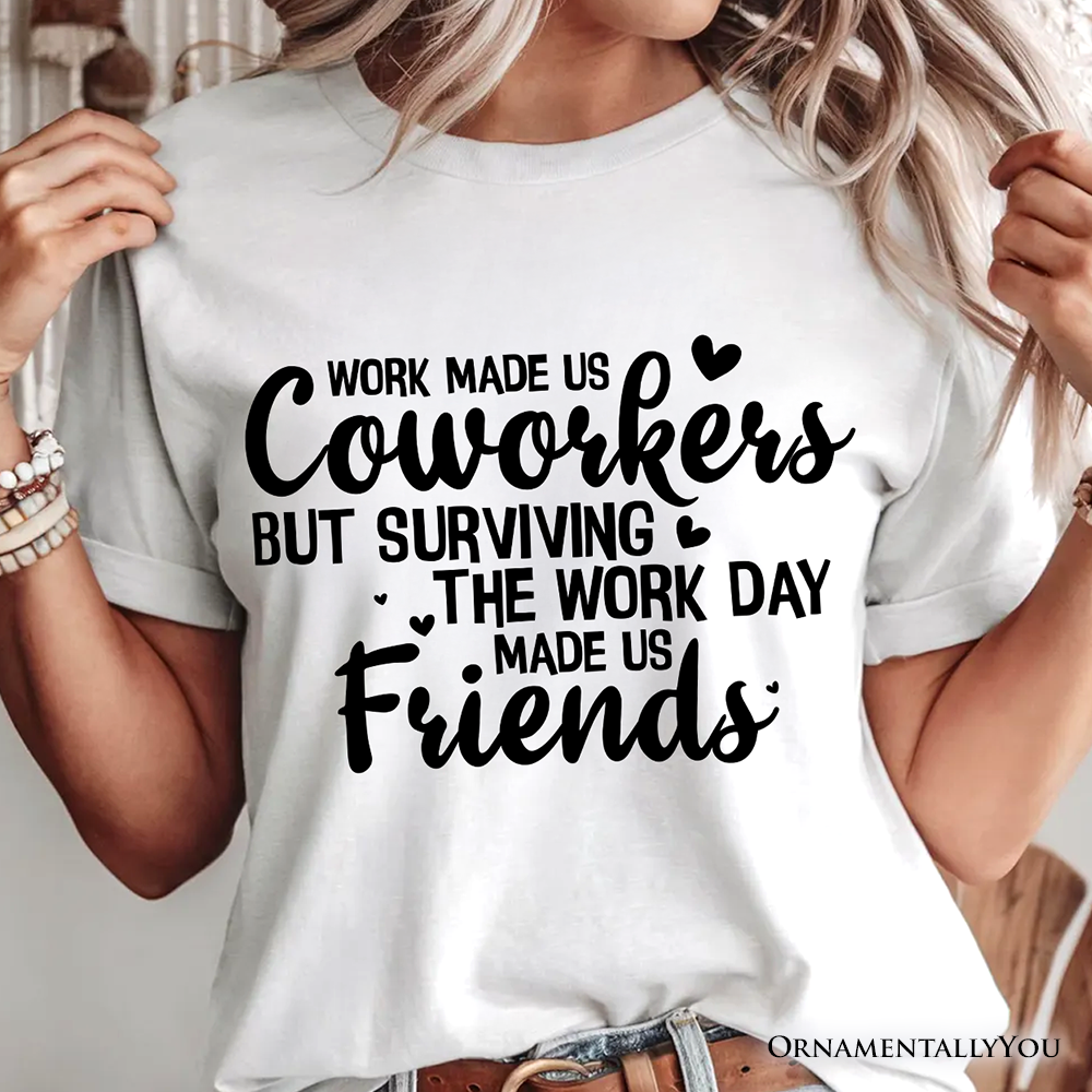 Work Made Us Coworkers But Surviving the Work Day Made Us Friends T-Shirt, Office Appreciation Tee