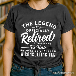 Retirement Consulting Fee T-Shirt, Funny Officially Retired Tee