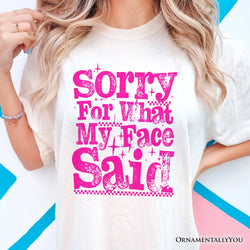 Sorry for What My Face Said Sarcastic T-Shirt, Funny Pink Quote Tee
