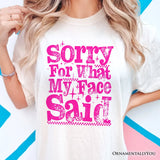 Sorry for What My Face Said Sarcastic T-Shirt, Funny Pink Quote Tee