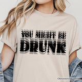 You Might Be Drunk T-Shirt, Funny Drinking Humor Tee for Party