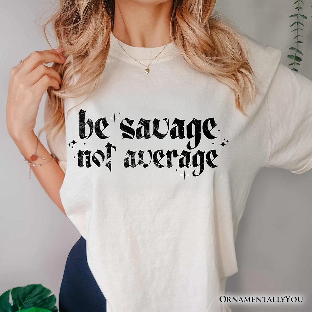 Be Savage Not Average T-Shirt, Grunge Snarky Self Love Tee