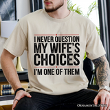 Funny Husband Humor T-Shirt, I Never Question My Wife’s Choices Tee