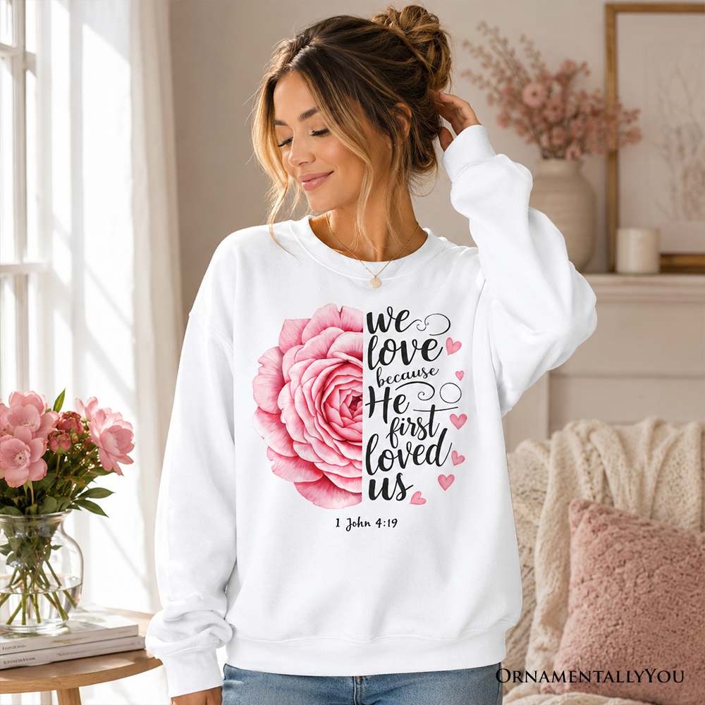 Christian Bible Verse Floral Rose Sweatshirt, We Love Because He First Loved Us 1 John 4:19 Sweater