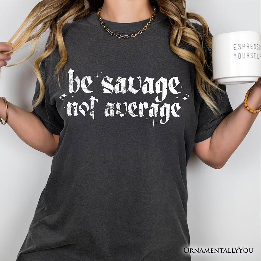 Be Savage Not Average T-Shirt, Grunge Snarky Self Love Tee