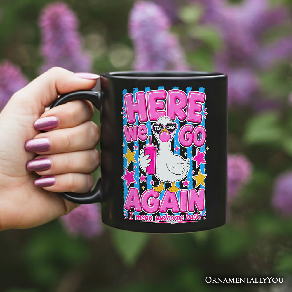Here We Go Again Teacher Goose Mug, Funny Welcome Back Gift
