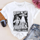 UFO Meme Beam Me Up This Place Sucks T-Shirt, Cynical Woman Alien Abduction Retro Comic Tee