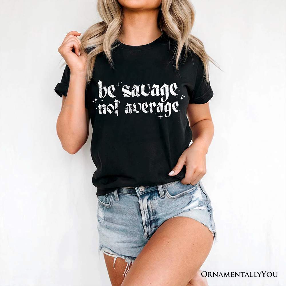 Be Savage Not Average T-Shirt, Grunge Snarky Self Love Tee