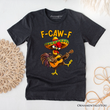 F-CAW-F Rooster Cinco De Mayo T-Shirt, Funny Mexican Tee