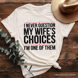 Funny Husband Humor T-Shirt, I Never Question My Wife’s Choices Tee
