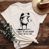 I Have To Say Weird Stuff Or I’ll Die T-Shirt, Quirky Frog Tee for Unique People