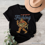 I’d Rather Be Fishing Bigfoot T-Shirt, Funny Sasquatch Fishermen Tee