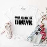 You Might Be Drunk T-Shirt, Funny Drinking Humor Tee for Party