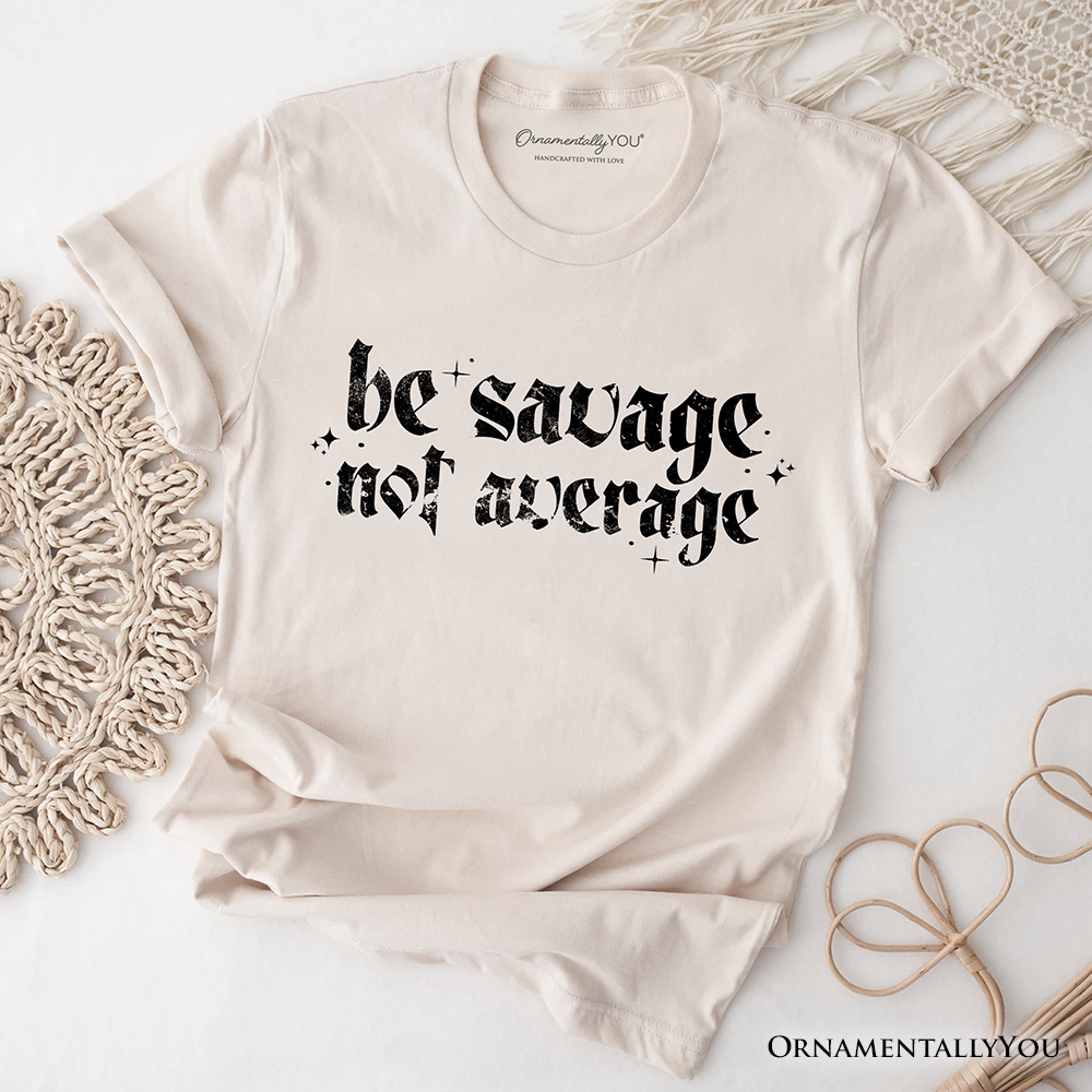 Be Savage Not Average T-Shirt, Grunge Snarky Self Love Tee
