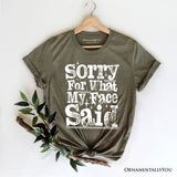 Sorry for What My Face Said Sarcastic T-Shirt, Funny Quote Tee