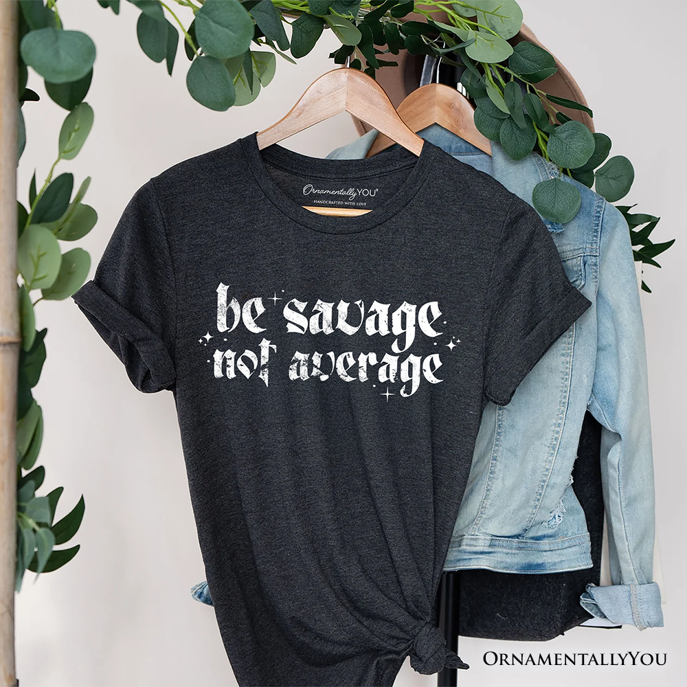 Be Savage Not Average T-Shirt, Grunge Snarky Self Love Tee
