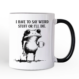 I Have To Say Weird Stuff Or I’ll Die Personalized Mug, Quirky Frog Gift for Unique People with Custom Name