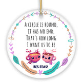 A Circle has No End; That's How Long I want Us to be Besteas Christmas Ornament, Witty Friendship Gift and Appreciation